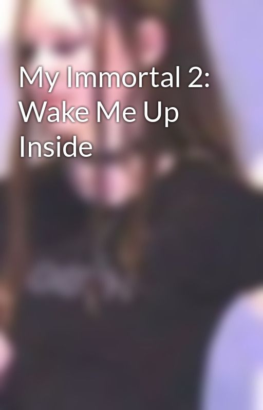 My Immortal 2: Wake Me Up Inside