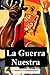 La Guerra Nuestra: Relatos ...