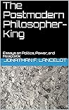 The Postmodern Philosopher-King: Essays on Politics, Power, and Realpolitik Book cover for The Postmodern Philosopher-King: Essays on Politics, Power, and Realpolitik