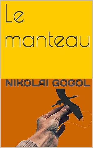Le manteau: Nicolas Vassiliévitch Gogol. Nouvelle fantastique publiée en 1843
