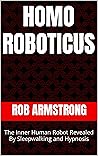 Homo Roboticus: The Inner Human Robot Revealed By Sleepwalking and Hypnosis
