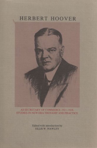Herbert Hoover As Secretary of Commerce: Studies in New Era Thought and Practice (Herbert Hoover Centennial Seminars ; 2)