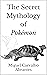 The Secret Mythology of Pokémon: Pokémon Origins and Legends from Generation I and II