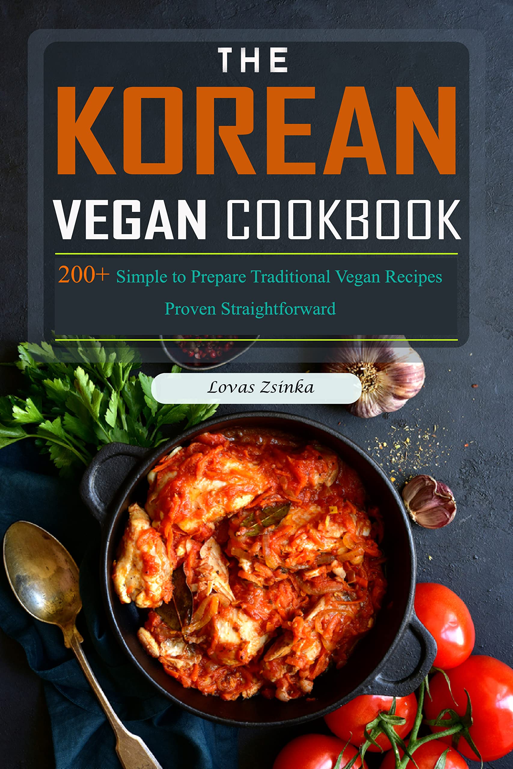 The Korean Vegan Cookbook: 200+ Simple to Prepare Traditional Vegan Recipes Proven Straightforward (Kindle Edition)