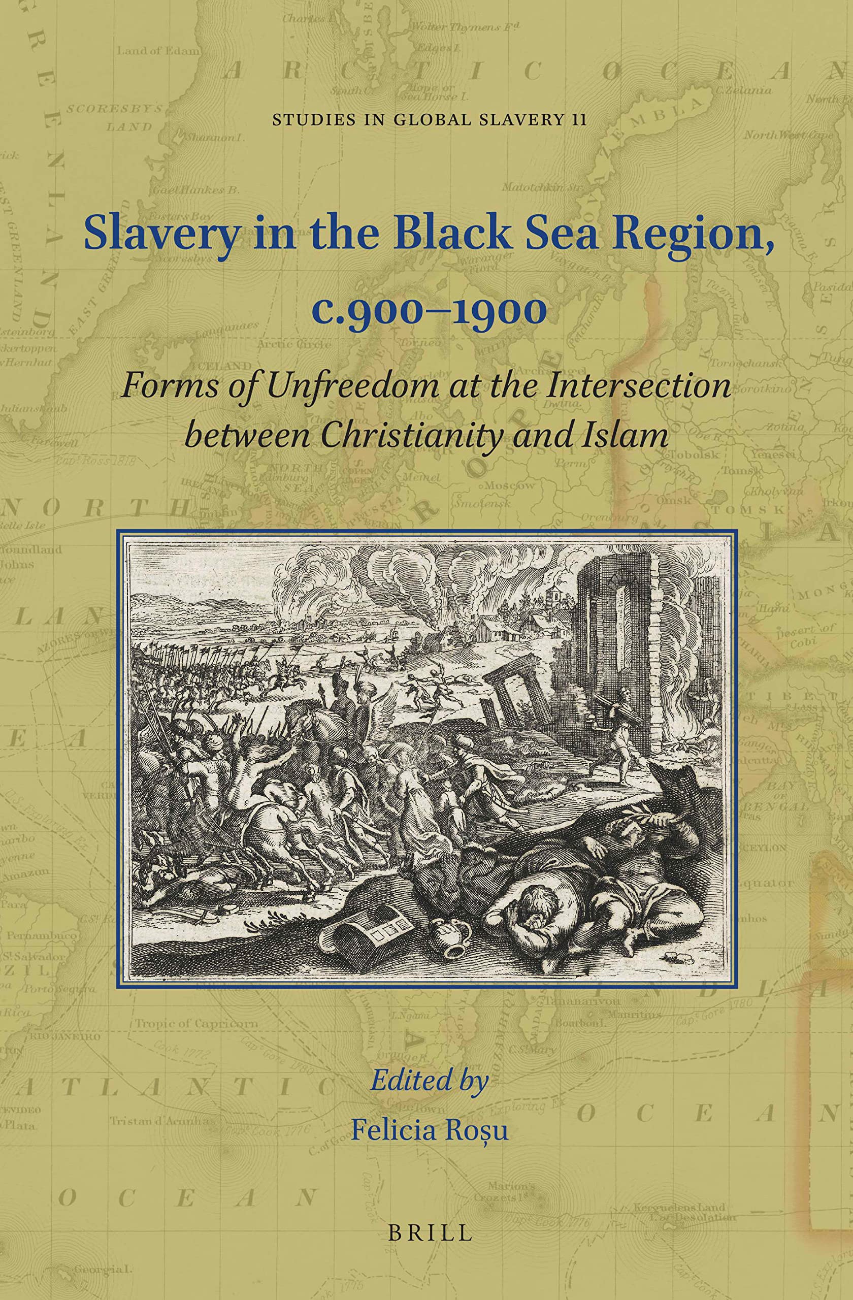 Slavery in the Black Sea Region, c.900-1900 Forms of Unfreedom at the Intersection between Christianity and Islam (Studies in Global Slavery, 11)
