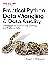 Practical Python Data Wrangling and Data Quality: Getting Started with Reading, Cleaning, and Analyzing Data Practical Python Data Wrangling and Data Quality: Getting Started with Reading, Cleaning, and Analyzing Data