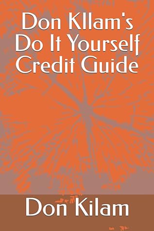 Don KIlam's Do It Yourself Credit Guide: Remove Disputes and Hard Inquiries Within 24 Hours