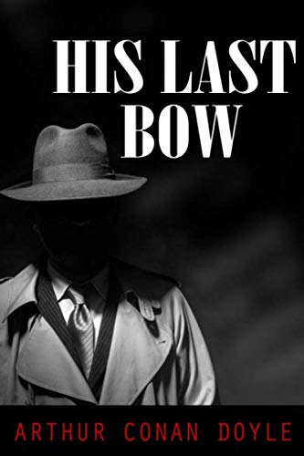 HIS LAST BOW - A Arthur Conan Doyle Story: The Singular Experience of Mr. John Scott Eccles