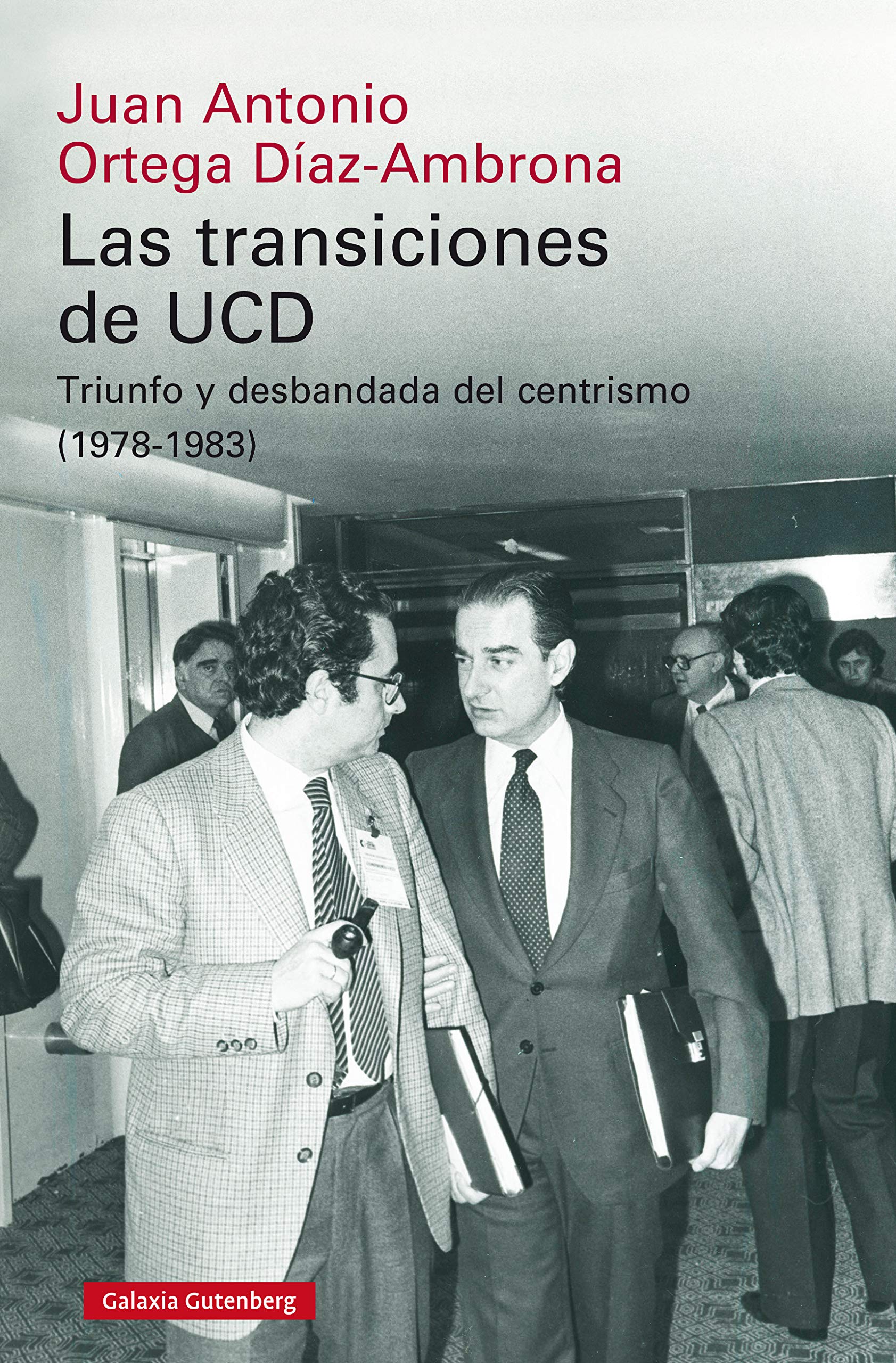 Las transiciones de UCD: Triunfo y desbandada del centrismo (1978-1983) (Historia) (Spanish Edition)