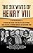 The Six Wives of Henry VIII: A Captivating Guide to Catherine of Aragon, Anne Boleyn, Jane Seymour, Anne of Cleves, Catherine Howard, and Katherine Parr