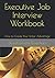 Executive Job Interview Workbook: How to Create Your Unfair Advantage