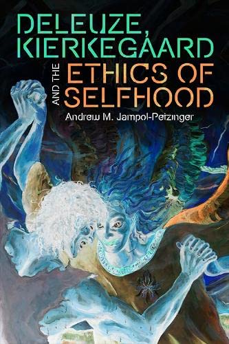 Deleuze, Kierkegaard and the Ethics of Selfhood (Plateaus - New Directions in Deleuze Studies)