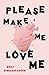 Please Make Me Love Me: A M...