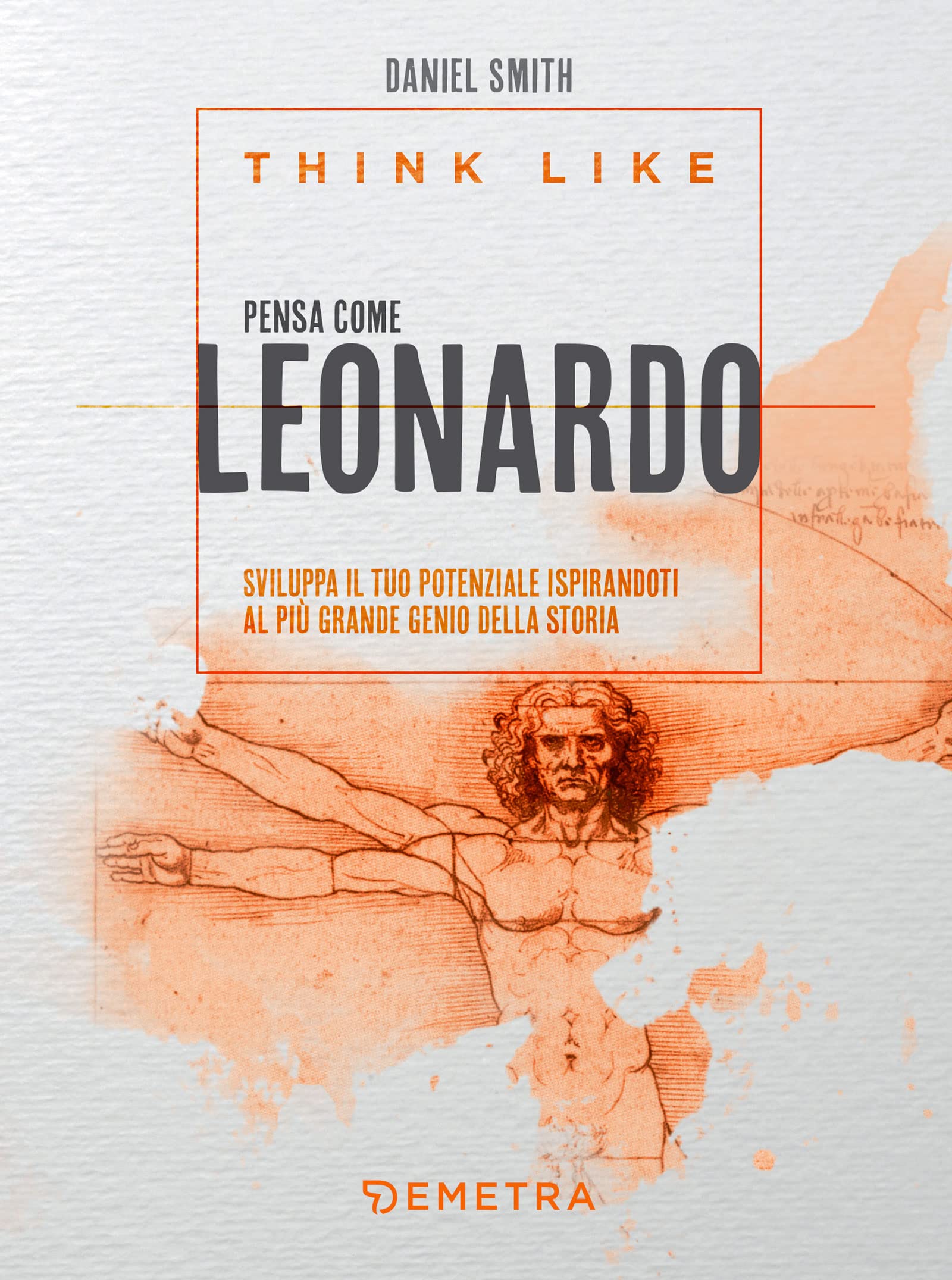 Think like. Pensa come Leonardo: Sviluppa il tuo potenziale ispirandoti al più grande genio della storia (Italian Edition)