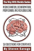 Misinformation, Disinformation, Propaganda, and Worldbuilding: 50 Questions For Creatives