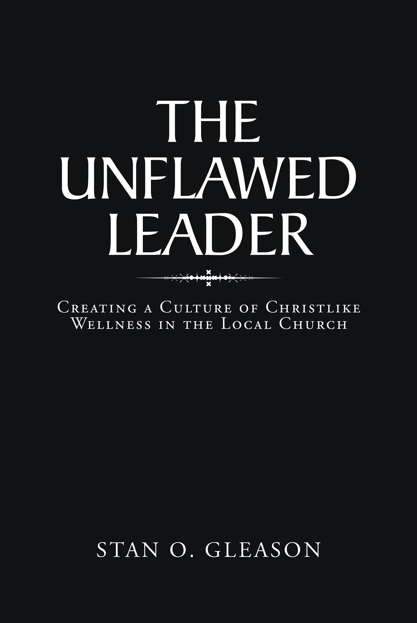 The Unflawed Leader: Creating a Culture of Christlike Wellness in the Local Church (Kindle Edition)