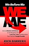 We Before Me: How to Eliminate Selfishness in the Workplace and Lead Your Team to Achieve