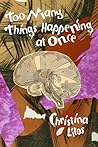 Too Many Things Happening At Once by Christina Litos