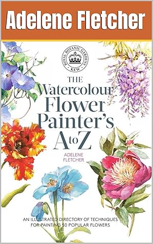Kew: The Watercolour Flower Painter's A to Z: An Illustrated Directory of Techniques for Painting 50 Popular Flowers