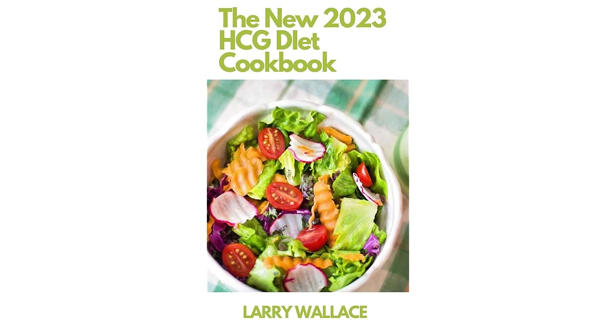 The New 2023 HCG DIet Cookbook 100+ Easy and Delicious Recipes for the