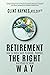 Retirement the Right Way: How to Retire with Pleasure, Purpose, and Peace of Mind