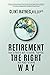 Retirement the Right Way: How to Retire with Pleasure, Purpose, and Peace of Mind