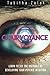Clairvoyance: Learn to See the Invisible by Developing Your Psychic Intuition (Understanding You and Your Future, Volume 03, Edition 01)