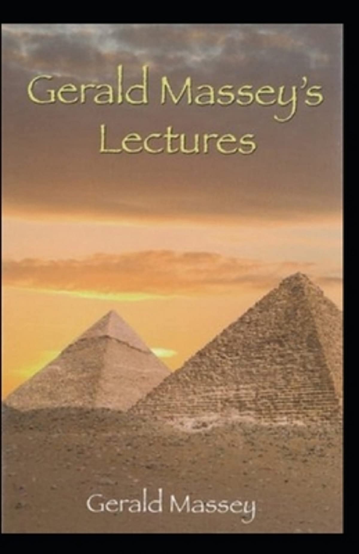 Gerald Massey's Lectures Annotated (Most famous The Historical Jesus and Mythical Christ,Gnostic and Historic Christianity)