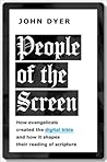 People of the Screen: How Evangelicals Created the Digital Bible and How It Shapes Their Reading of Scripture