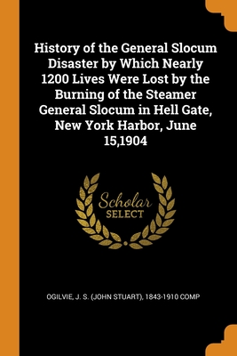 History of the General Slocum Disaster by Which Nearly 1200 Lives Were Lost by the Burning of the Steamer General Slocum in Hell Gate, New York Harbor, June 15,1904