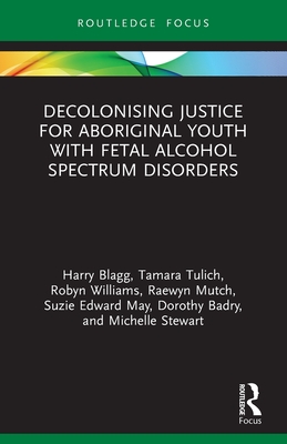 Decolonising Justice for Aboriginal youth with Fetal Alcohol Spectrum Disorders (Criminology in Focus)