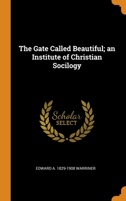 The Gate Called Beautiful; an Institute of Christian Socilogy