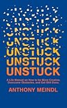 Unstuck: A Life Manual On How To Be More Creative, Overcome Your Obstacles, and Get Shit Done