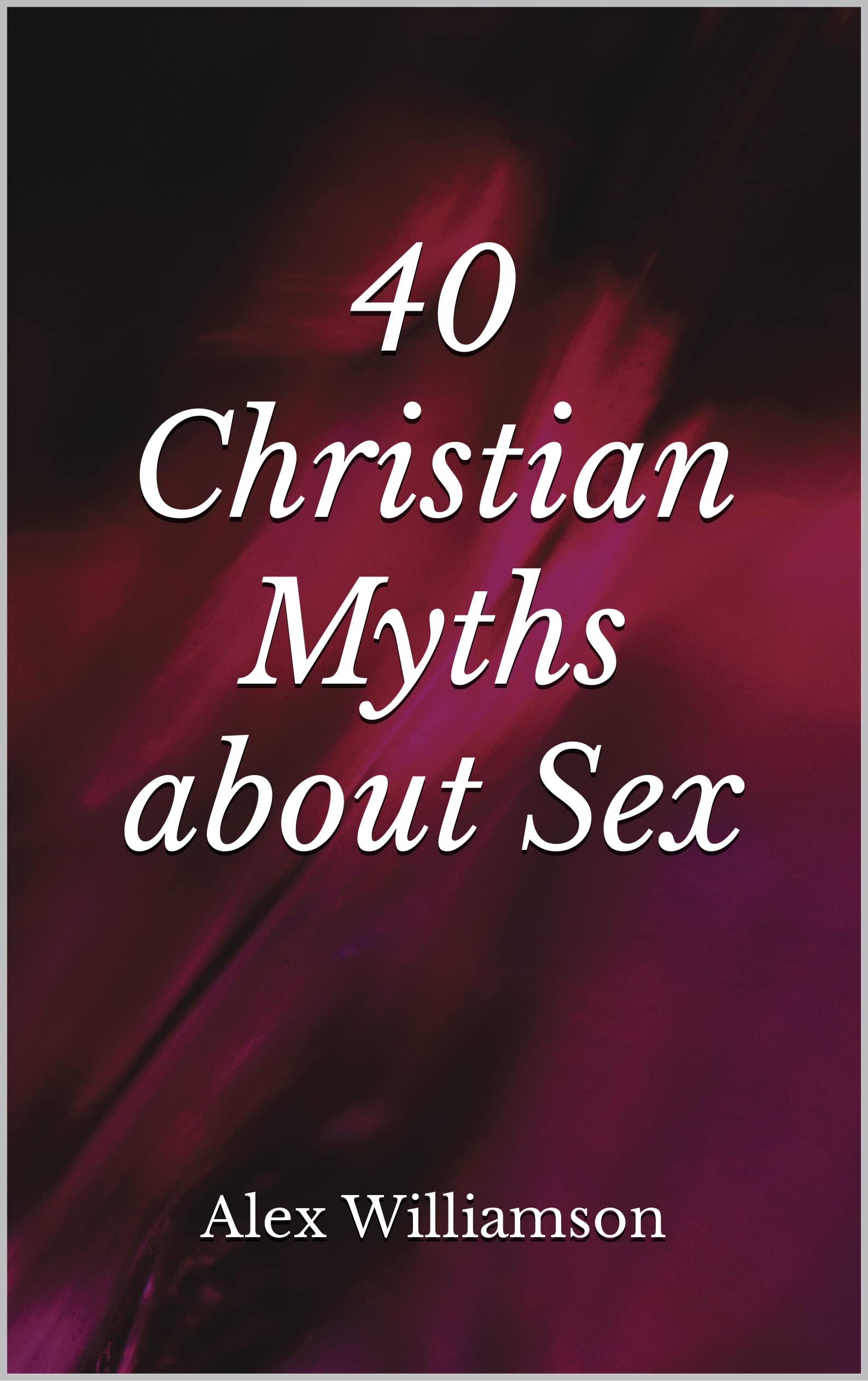 40 Christian Myths about Sex (Kindle Edition)