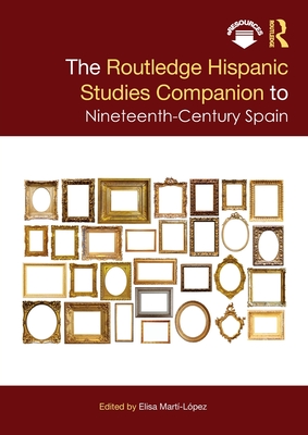 The Routledge Hispanic Studies Companion to Nineteenth-Century Spain (Routledge Companions to Hispanic and Latin American Studies)