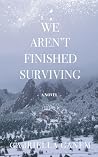 We Aren't Finished Surviving We Aren't Finished Surviving