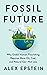Fossil Future: : Why Global Human Flourishing Requires More Oil, Coal, and Natural Gas--Not Less