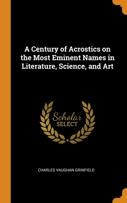 A Century of Acrostics on the Most Eminent Names in Literature, Science, and Art