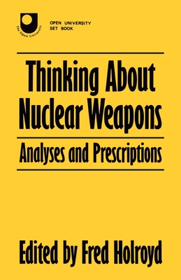 Thinking About Nuclear Weapons: Analyses and Prescriptions (Open University Set Book)