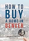 How to Buy a Home in Denver: A Step by Step Guide to Buying your First Home in the Greater Denver Area