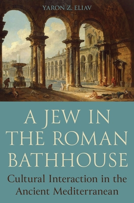 A Jew in the Roman Bathhouse: Cultural Interaction in the Ancient Mediterranean (Hardcover)