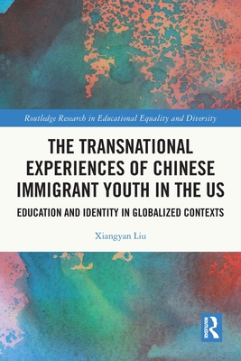 The Transnational Experiences of Chinese Immigrant Youth in the US (Routledge Research in Educational Equality and Diversity)