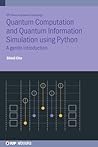 Quantum Computation and Quantum Information Simulation using Python: A gentle introduction (Iop Series in Quantum Technology)