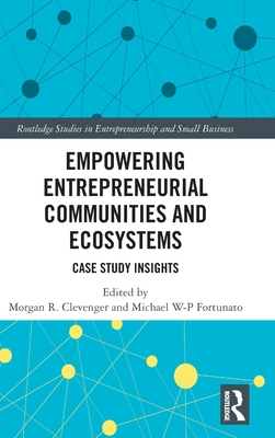 Empowering Entrepreneurial Communities and Ecosystems (Routledge Studies in Entrepreneurship and Small Business)
