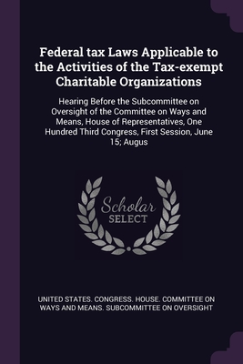 Federal tax Laws Applicable to the Activities of the Tax-exempt Charitable Organizations: Hearing Before the Subcommittee on Oversight of the ... Third Congress, First Session, June 15; Augus