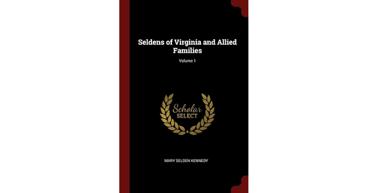 Seldens of Virginia and Allied Families; Volume 1 by Mary Selden Kennedy