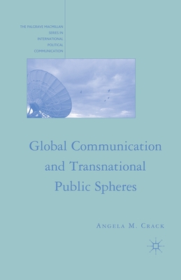 Global Communication and Transnational Public Spheres (The Palgrave Macmillan Series in International Political Communication)