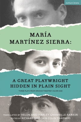 María Martínez Sierra: A Great Playwright Hidden in Plain Sight: Three Plays from Spanish Theatre's Silver Age (Methuen Drama Play Collections, 15)