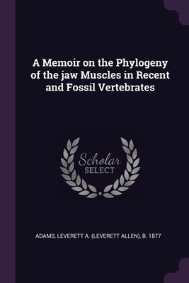 A Memoir on the Phylogeny of the jaw Muscles in Recent and Fossil Vertebrates