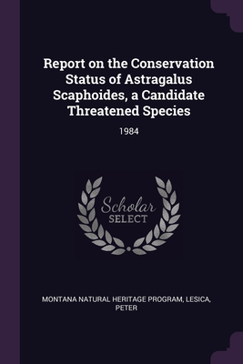 Report on the Conservation Status of Astragalus Scaphoides, a Candidate Threatened Species: 1984